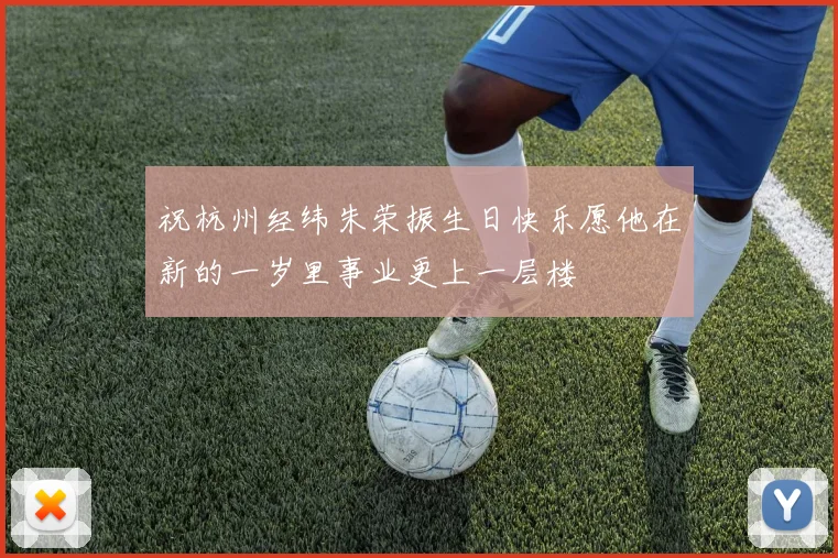 祝杭州经纬朱荣振生日快乐愿他在新的一岁里事业更上一层楼